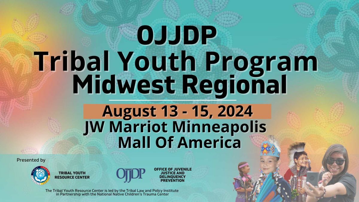 OJJDP Tribal Youth Program Midwest Regional, August 13–15, 2024, JW Marriott Minneapolis Mall of America. Presented by the Tribal Youth Resource Center and the Office of Juvenile Justice and Delinquency Prevention.